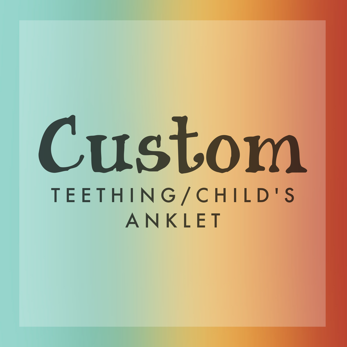 CUSTOM Teething-Child's Anklet